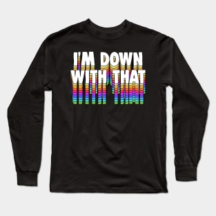 I'm Down With That - Typography Apparel Long Sleeve T-Shirt